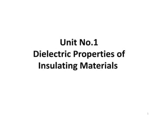 Unit No.1
Dielectric Properties of
Insulating Materials
1
 
