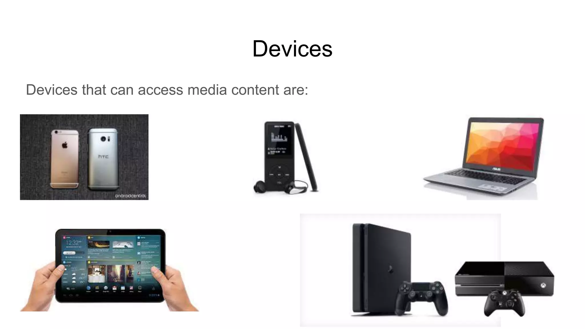 Devices
Devices that can access media content are:
 