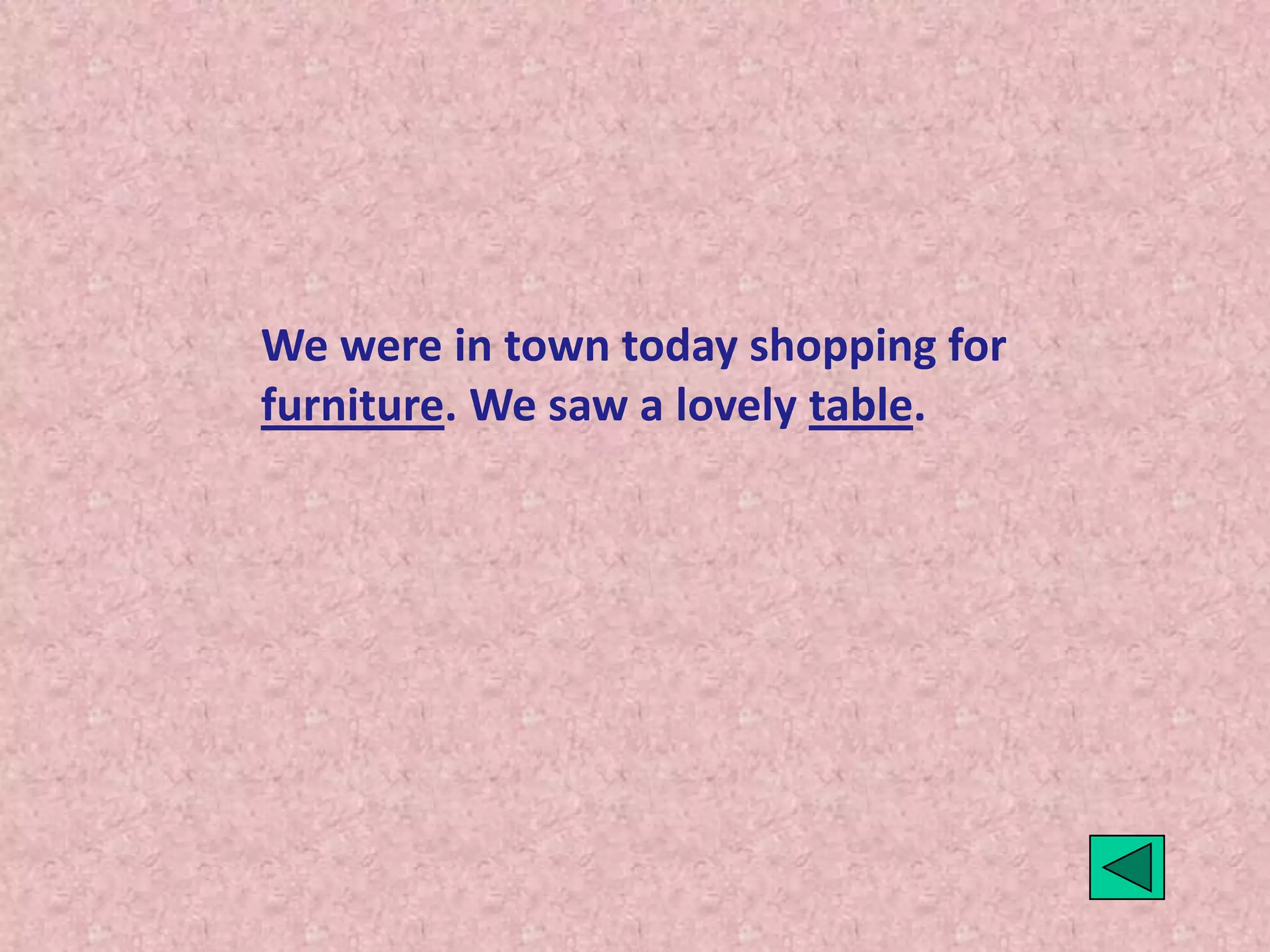 We were in town today shopping for
furniture. We saw a lovely table.
 