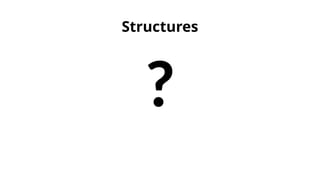 Structures
?
 
