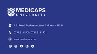 0731 3111500, 0731 3111501
www.medicaps.ac.in
A.B. Road, Pigdamber, Rau, Indore – 453331
 
