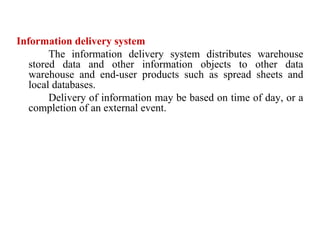 22
Information delivery system
The information delivery system distributes warehouse
stored data and other information objects to other data
warehouse and end-user products such as spread sheets and
local databases.
Delivery of information may be based on time of day, or a
completion of an external event.
IFETCE/CSE/III YEAR/VI SEM/IT6702/DWDM/PPT/UNIT-1/ VER 1.2
 