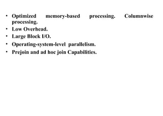 68
• Optimized memory-based processing. Columnwise
processing.
• Low Overhead.
• Large Block I/O.
• Operating-system-level parallelism.
• Prejoin and ad hoc join Capabilities.
IFETCE/CSE/III YEAR/VI SEM/IT6702/DWDM/PPT/UNIT-1/ VER 1.2
 