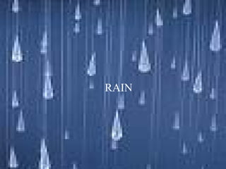 RAIN
 