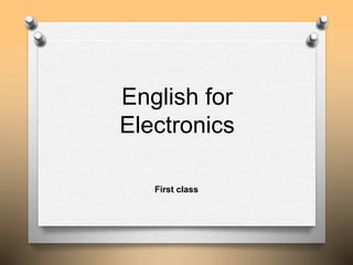 English for
Electronics
First class
 