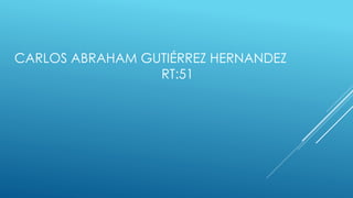 CARLOS ABRAHAM GUTIÉRREZ HERNANDEZ
RT:51
 