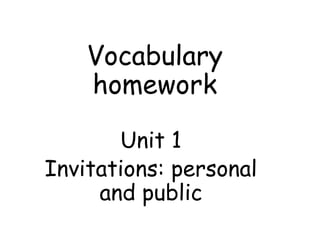 Vocabulary
homework
Unit 1
Invitations: personal
and public
 