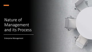 Nature of
Management
and its Process
Enterprise Management
 