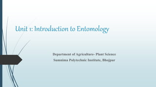 Unit 1: Introduction to Entomology
Department of Agriculture- Plant Science
Sumnima Polytechnic Institute, Bhojpur
 