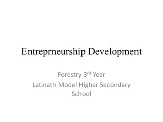 Entreprneurship Development
Forestry 3rd Year
Latinath Model Higher Secondary
School
 