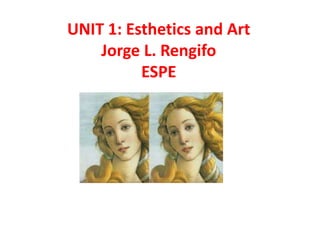UNIT 1: Esthetics and Art
Jorge L. Rengifo
ESPE
 