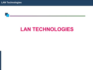 LAN Technologies
LAN TECHNOLOGIES
 