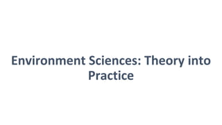 Environment Sciences: Theory into
Practice
 