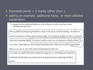 Extended points = 2 marks rather than 1 adding an example, additional facts,  or more detailed explanation.  