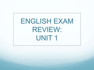 ENGLISH EXAM
REVIEW:
UNIT 1
 