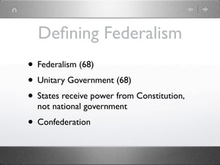 Deﬁning Federalism
• Federalism (68)
• Unitary Government (68)
• States receive power from Constitution,
  not national government
• Confederation
 
