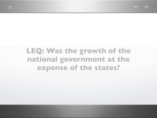 LEQ: Was the growth of the
national government at the
  expense of the states?
 
