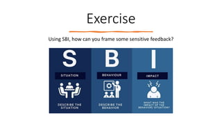 Exercise
Using SBI, how can you frame some sensitive feedback?
 