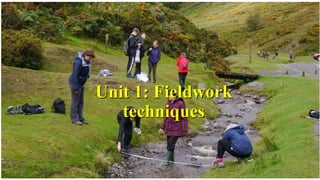 Unit 1: Fieldwork
techniques
 