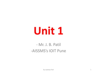 Unit 1
- Mr. J. B. Patil
-AISSMS’s IOIT Pune
1By Jaydeep Patil
 