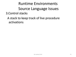 Runtime Environments
Source Language Issues
3.Control stacks
A stack to keep track of live procedure
activations
41By Jaydeep Patil
 