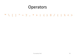 Operators
“  [ ] ^ - ? . * + | ( ) $ / { } % < >
96By Jaydeep Patil
 