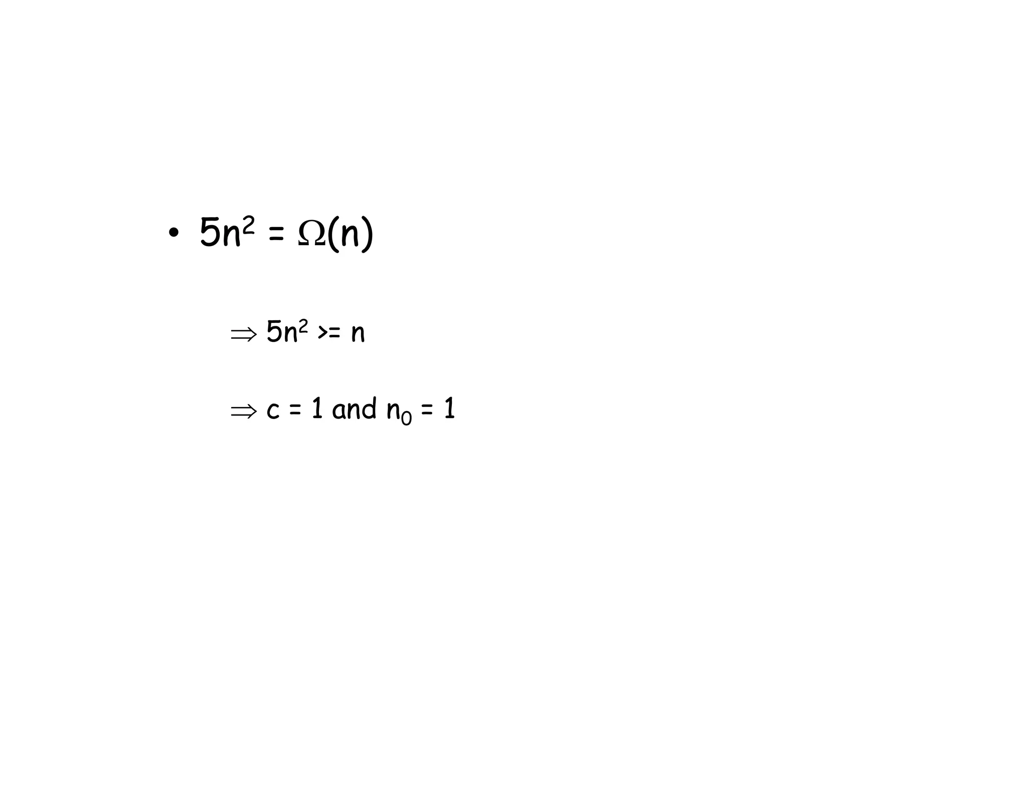 • 5n2 = (n)
 5n2 >= n
 c = 1 and n0 = 1
 