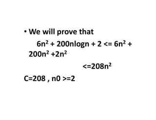 • We will prove that
6n2 + 200nlogn + 2 <= 6n2 +
200n2 +2n2
<=208n2
C=208 , n0 >=2
 