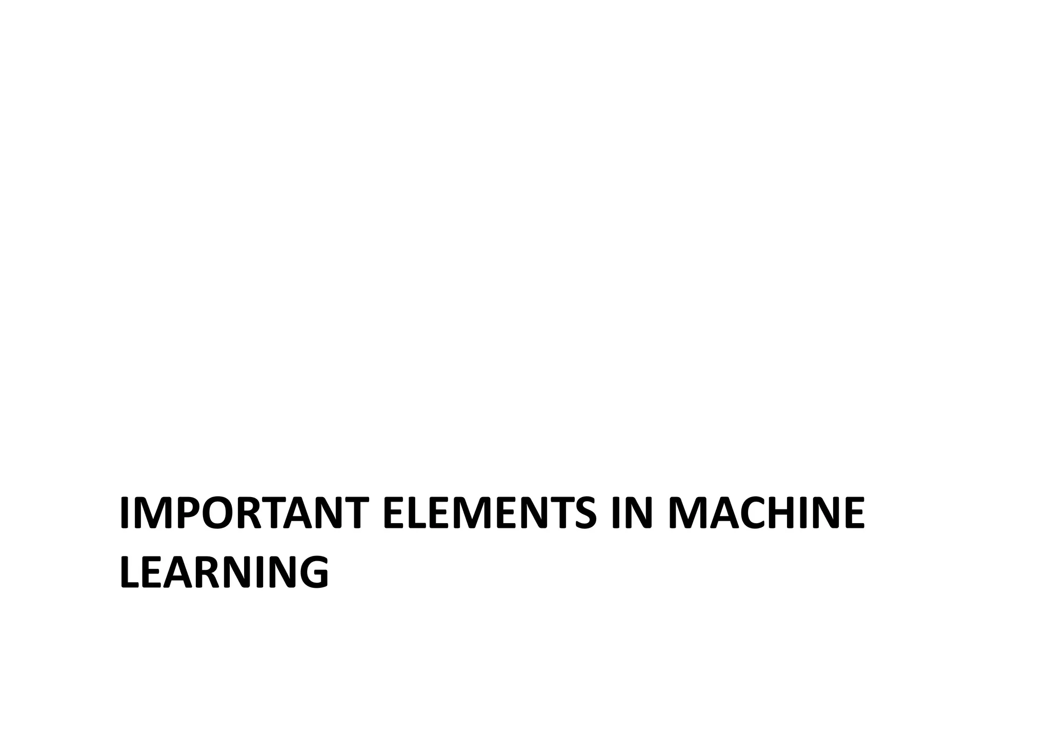 IMPORTANT ELEMENTS IN MACHINE
LEARNING
 