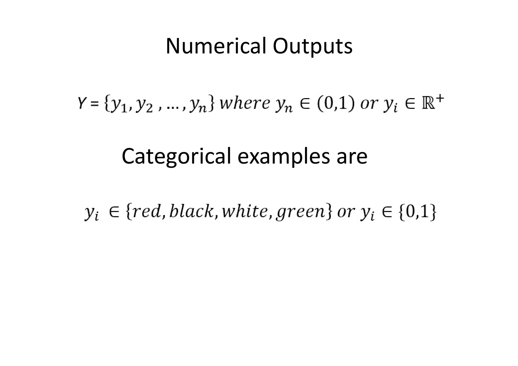 Numerical Outputs
Categorical examples are
 