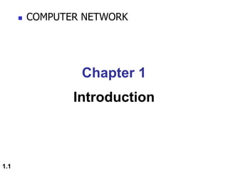 1.1
Chapter 1
Introduction
 COMPUTER NETWORK
 