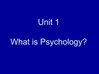 Unit 1

What is Psychology?
 