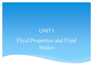 UNIT I
Fluid Properties and Fluid
Statics
 