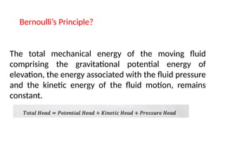 The total mechanical energy of the moving fluid
comprising the gravitational potential energy of
elevation, the energy associated with the fluid pressure
and the kinetic energy of the fluid motion, remains
constant.
Bernoulli’s Principle?
 