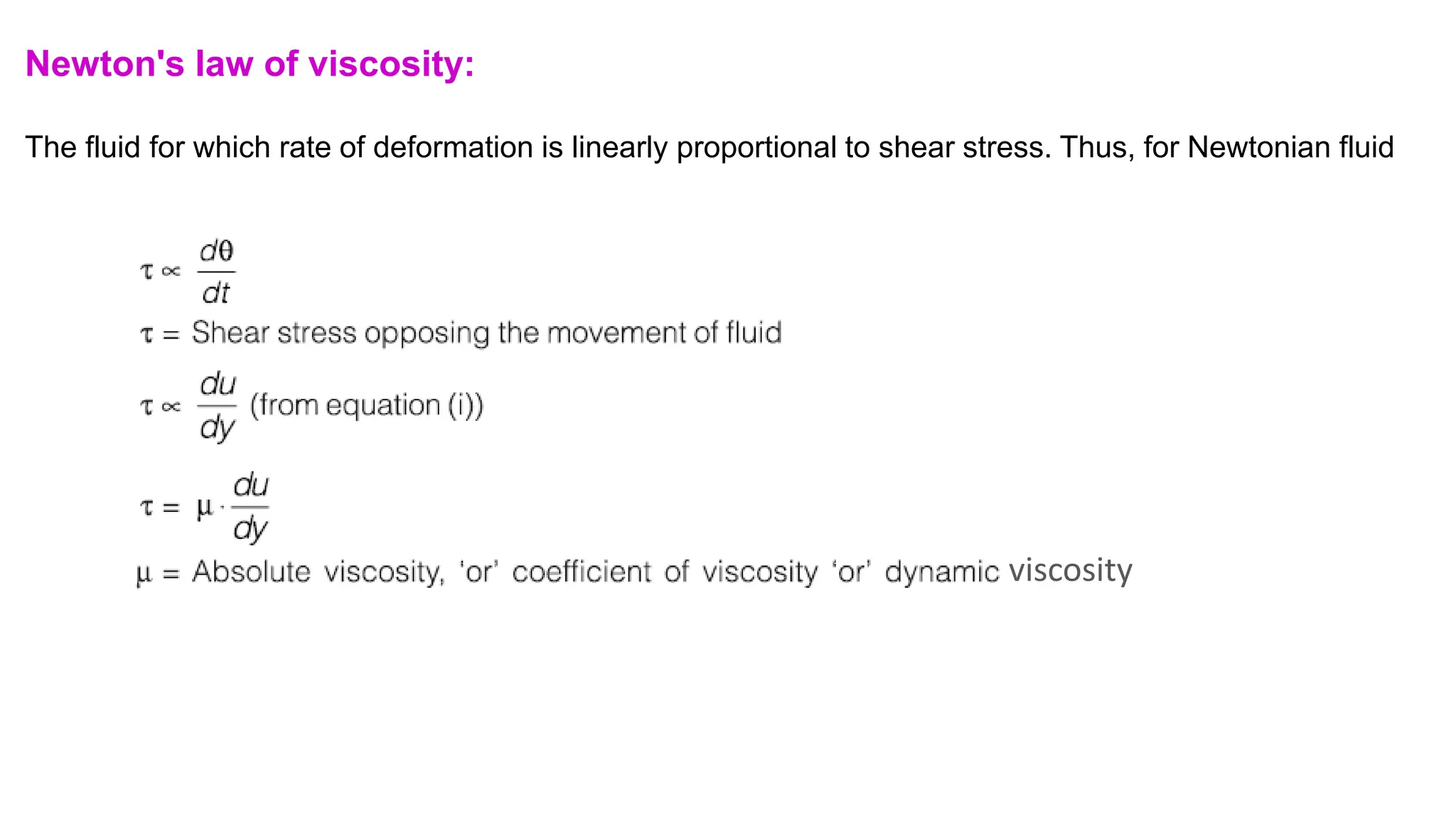 Newton's law of viscosity:
The fluid for which rate of deformation is linearly proportional to shear stress. Thus, for Newtonian fluid
viscosity
 