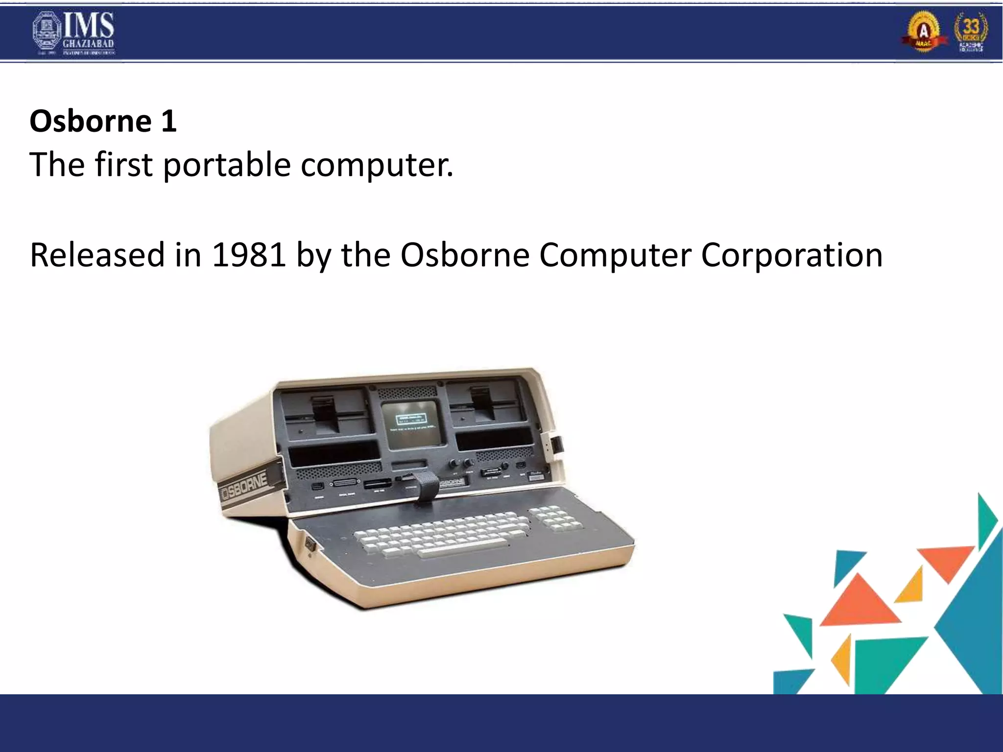 PROGR
AM
and C
Osborne 1
The first portable computer.
Released in 1981 by the Osborne Computer Corporation
 