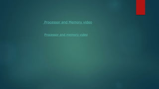Processor and Memory video
Processor and memory video
 