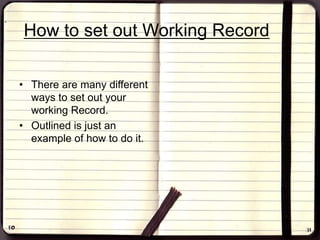 How to set out Working Record
• There are many different
ways to set out your
working Record.
• Outlined is just an
example of how to do it.
 