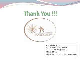 P r e p a r e d b y –
S y e d R a n a S a f i u d d i n
A s s i s t a n t P r o f e s s o r,
M G M - I H M ,
M G M U n i v e r s i t y , A u r a n g a b a d .
27
 