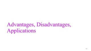 Advantages, Disadvantages,
Applications
62
 