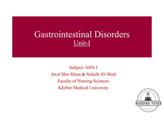 Gastrointestinal Disorders
Unit-I
Subject: AHN I
Awal Sher Khan & Sohaib Ali Shah
Faculty of Nursing Sciences
Khyber Medical University
1
 