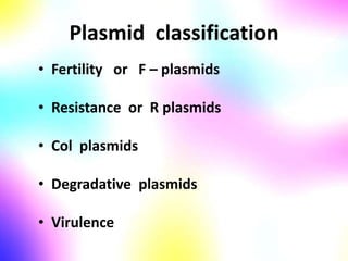 Plasmid classification
• Fertility or F – plasmids
• Resistance or R plasmids
• Col plasmids
• Degradative plasmids
• Virulence
 