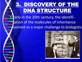 3. DISCOVERY OF THE
DNA STRUCTURE
• Early in the 20th century, the identifi-
cation of the molecules of inheritance
loomed...