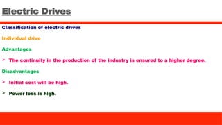 Electric Drives
Classification of electric drives
Individual drive
Advantages
 The continuity in the production of the industry is ensured to a higher degree.
Disadvantages
 Initial cost will be high.
 Power loss is high.
 