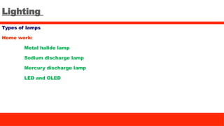 Lighting
Types of lamps
Home work:
Metal halide lamp
Sodium discharge lamp
Mercury discharge lamp
LED and OLED
 