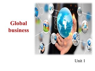 Global
business
Unit 1
 