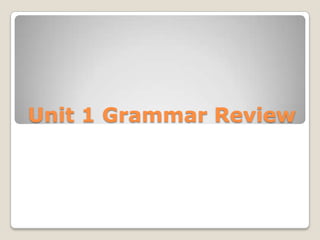Unit 1 Grammar Review
 
