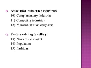 B) Association with other industries
10) Complementary industries
11) Competing industries
12) Momentum of an early start
C) Factors relating to selling
13) Nearness to market
14) Population
15) Fashions
 