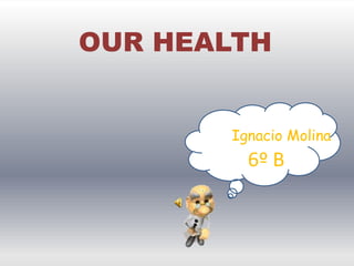 OUR HEALTH

Ignacio Molina

6º B

 