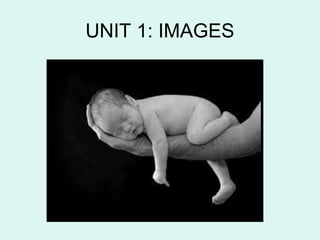 UNIT 1: IMAGES
 